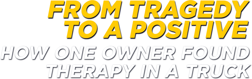 From a Tragedy to a Positive: How One Owner Found Therapy in a Truck
